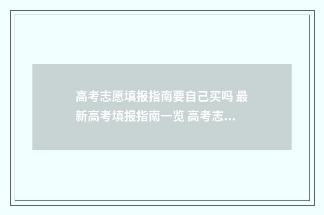 高考志愿填报指南要自己买吗 最新高考填报指南一览 高考志愿怎么填报全过程