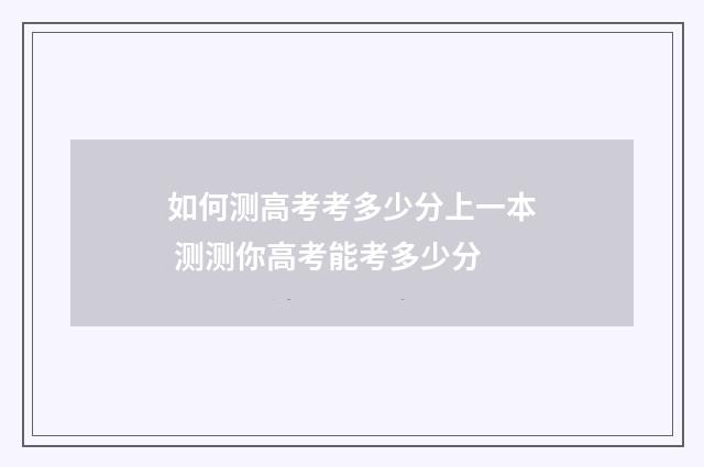如何测高考考多少分上一本 测测你高考能考多少分