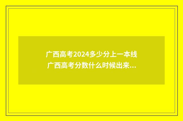 广西高考2024多少分上一本线 广西高考分数什么时候出来2021