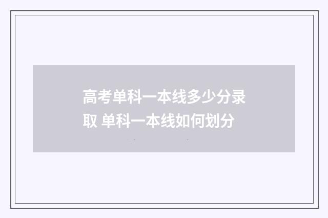 高考单科一本线多少分录取 单科一本线如何划分