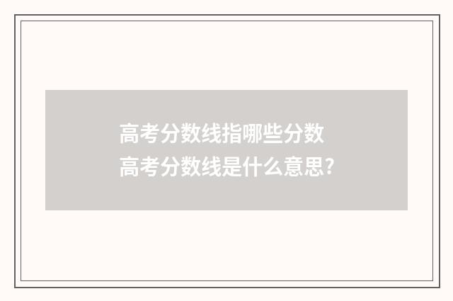 高考分数线指哪些分数 高考分数线是什么意思?