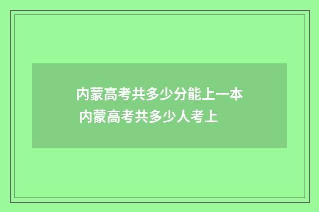 内蒙高考共多少分能上一本 内蒙高考共多少人考上