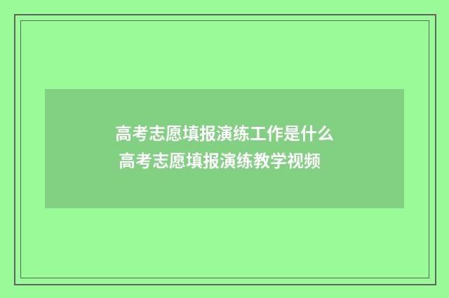 高考志愿填报演练工作是什么 高考志愿填报演练教学视频