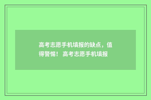高考志愿手机填报的缺点，值得警惕！ 高考志愿手机填报