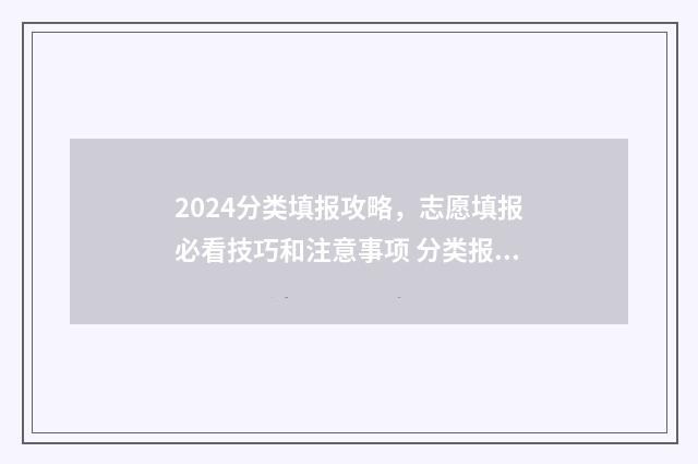 2024分类填报攻略，志愿填报必看技巧和注意事项 分类报名什么时候开始