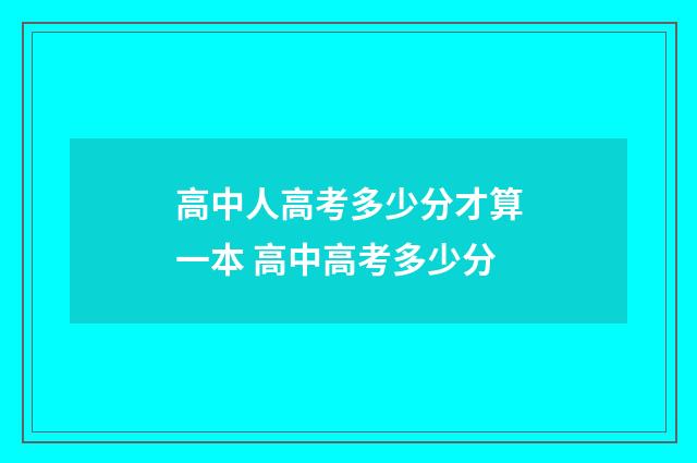 高中人高考多少分才算一本 高中高考多少分
