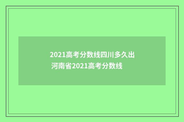 2021高考分数线四川多久出 河南省2021高考分数线