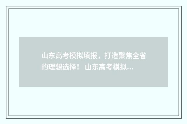 山东高考模拟填报，打造聚焦全省的理想选择！ 山东高考模拟填报流程