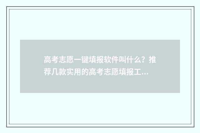 高考志愿一键填报软件叫什么？推荐几款实用的高考志愿填报工具 高考填志愿系统怎么操作