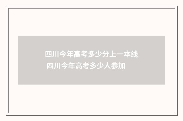 四川今年高考多少分上一本线 四川今年高考多少人参加