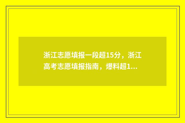 浙江志愿填报一段超15分，浙江高考志愿填报指南，爆料超15分秘诀 浙江志愿填报一段二段