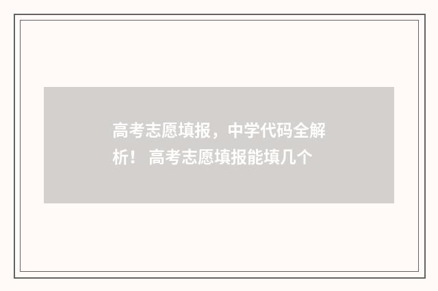 高考志愿填报，中学代码全解析！ 高考志愿填报能填几个