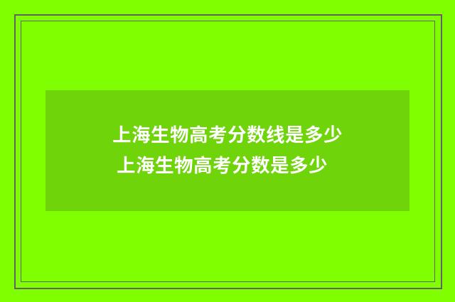 上海生物高考分数线是多少 上海生物高考分数是多少