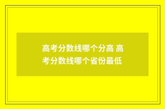 高考分数线哪个分高 高考分数线哪个省份最低