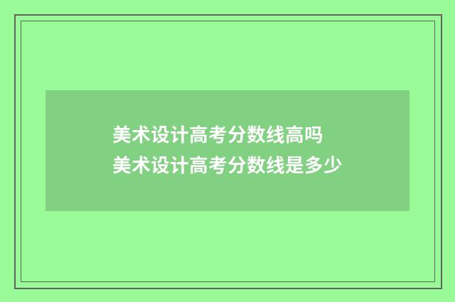 美术设计高考分数线高吗 美术设计高考分数线是多少