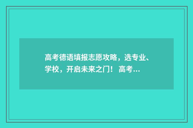 高考德语填报志愿攻略，选专业、学校，开启未来之门！ 高考德语考试大纲