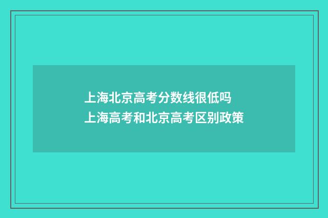 上海北京高考分数线很低吗 上海高考和北京高考区别政策