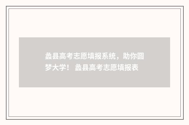 蠡县高考志愿填报系统，助你圆梦大学！ 蠡县高考志愿填报表