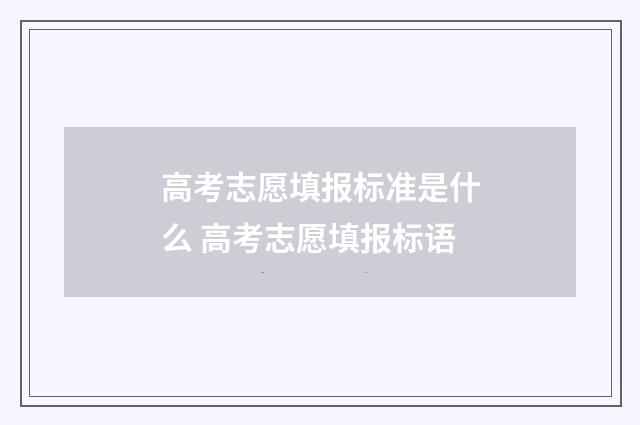 高考志愿填报标准是什么 高考志愿填报标语