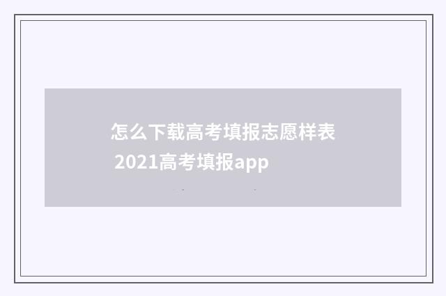 怎么下载高考填报志愿样表 2021高考填报app