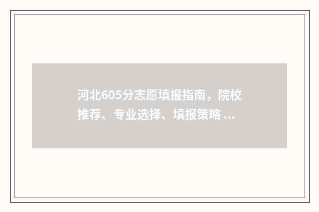 河北605分志愿填报指南，院校推荐、专业选择、填报策略 605分河北考生能上什么大学