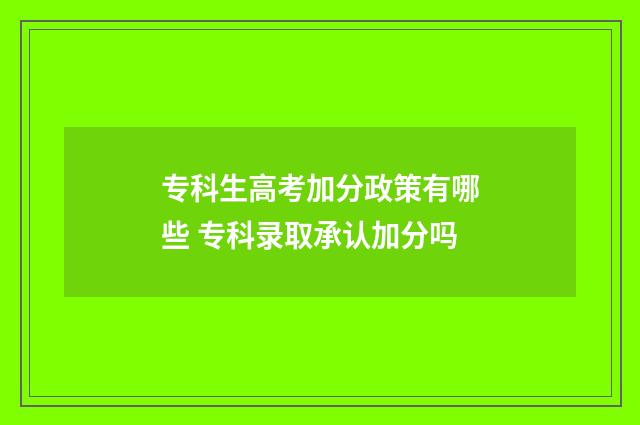 专科生高考加分政策有哪些 专科录取承认加分吗