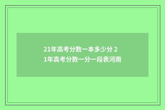 21年高考分数一本多少分 21年高考分数一分一段表河南
