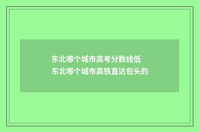 东北哪个城市高考分数线低 东北哪个城市高铁直达包头的