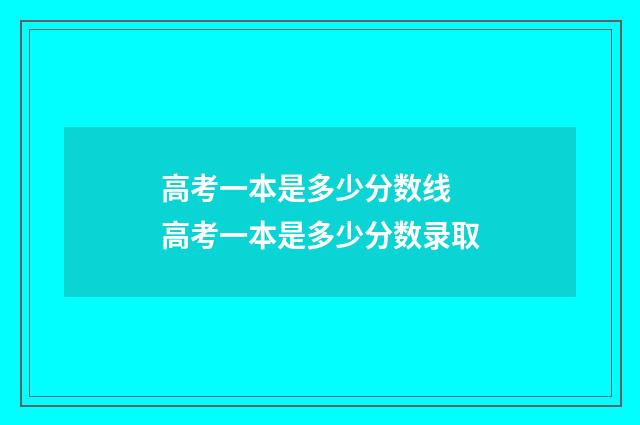 高考一本是多少分数线 高考一本是多少分数录取