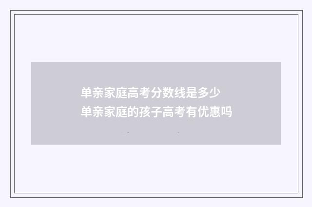 单亲家庭高考分数线是多少 单亲家庭的孩子高考有优惠吗