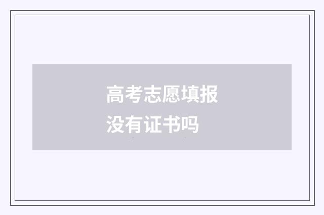 高考志愿填报没有证书吗