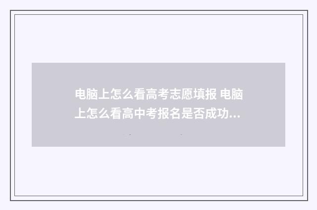 电脑上怎么看高考志愿填报 电脑上怎么看高中考报名是否成功了