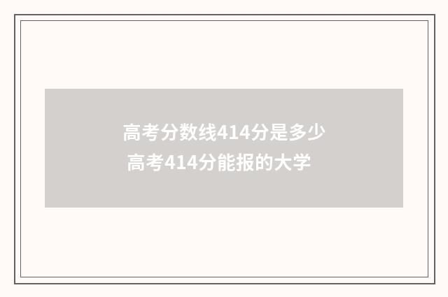 高考分数线414分是多少 高考414分能报的大学