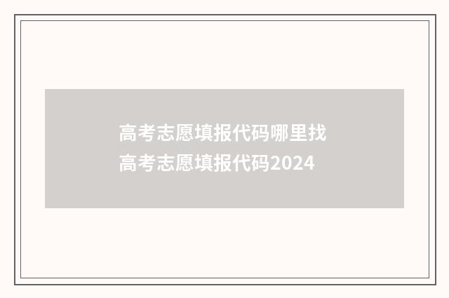 高考志愿填报代码哪里找 高考志愿填报代码2024