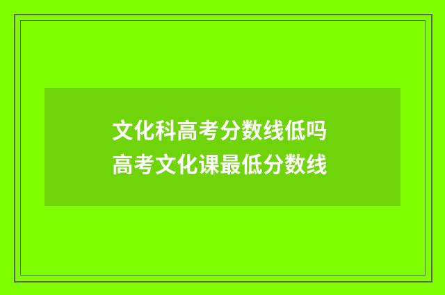 文化科高考分数线低吗 高考文化课最低分数线
