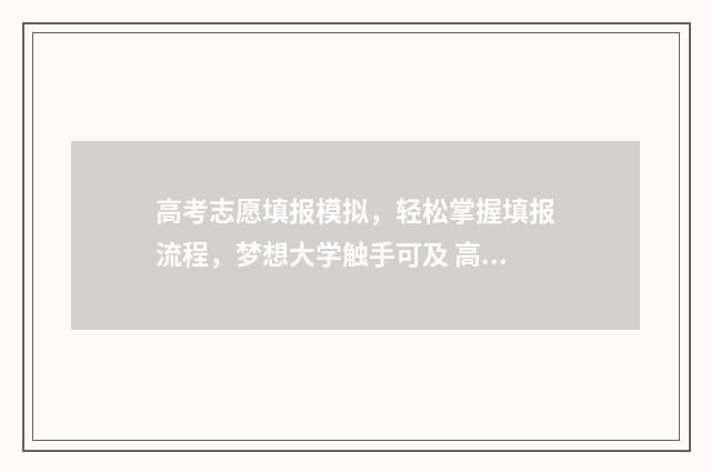 高考志愿填报模拟，轻松掌握填报流程，梦想大学触手可及 高考志愿填报模拟填报系统官网入口