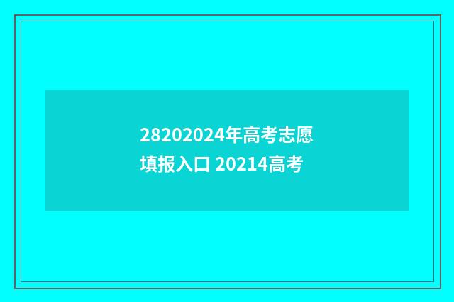 28202024年高考志愿填报入口 20214高考