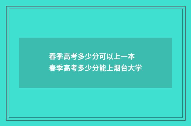 春季高考多少分可以上一本 春季高考多少分能上烟台大学