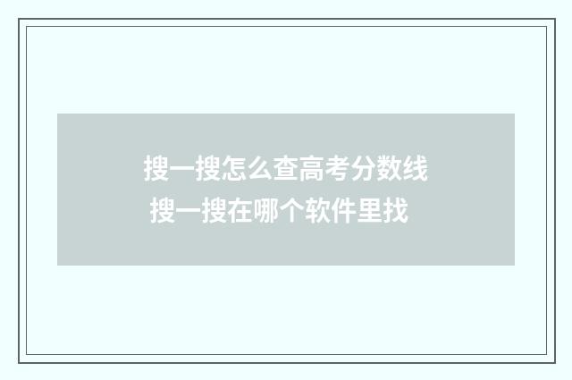 搜一搜怎么查高考分数线 搜一搜在哪个软件里找