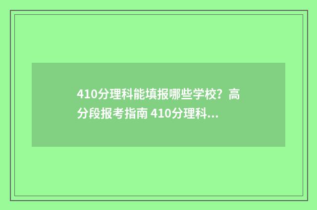 410分理科能填报哪些学校？高分段报考指南 410分理科能填报的学校