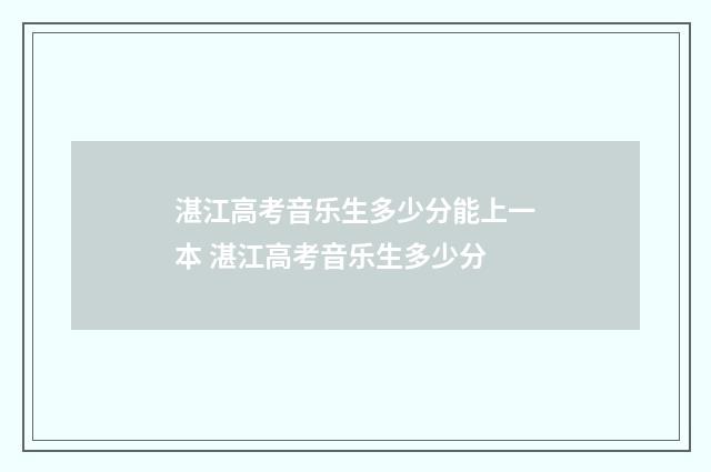 湛江高考音乐生多少分能上一本 湛江高考音乐生多少分