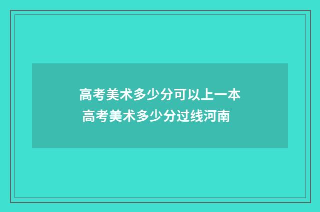 高考美术多少分可以上一本 高考美术多少分过线河南