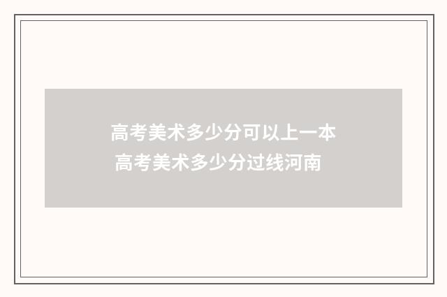高考美术多少分可以上一本 高考美术多少分过线河南