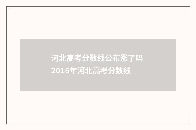 河北高考分数线公布涨了吗 2016年河北高考分数线
