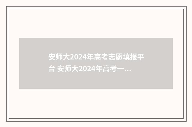 安师大2024年高考志愿填报平台 安师大2024年高考一分一段是多少