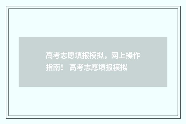 高考志愿填报模拟，网上操作指南！ 高考志愿填报模拟