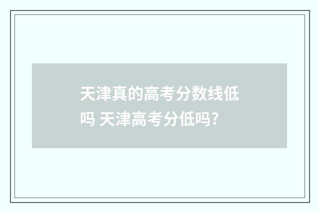 天津真的高考分数线低吗 天津高考分低吗?