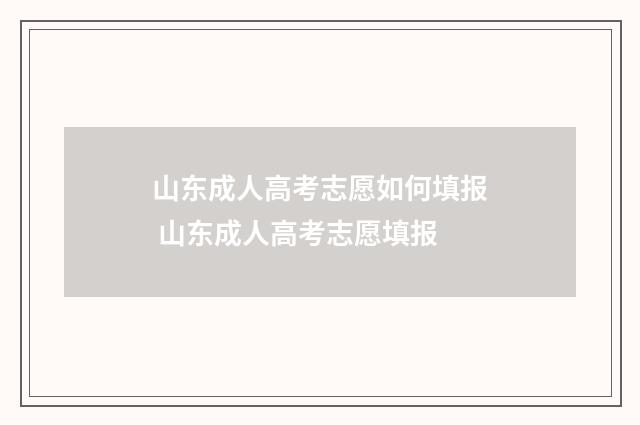 山东成人高考志愿如何填报 山东成人高考志愿填报