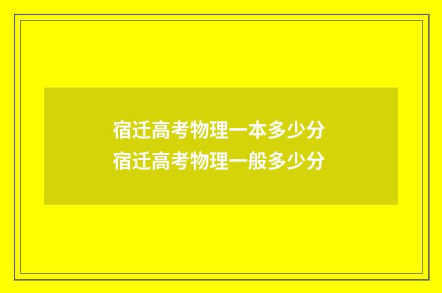 宿迁高考物理一本多少分 宿迁高考物理一般多少分