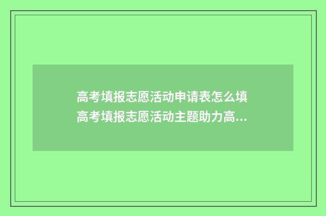 高考填报志愿活动申请表怎么填 高考填报志愿活动主题助力高考